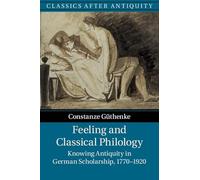 Feeling and Classical Philology: Knowing Antiquity in German Scholarship, 1770-1920