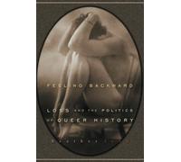 Feeling Backward: Loss and the Politics of Queer History