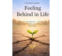 Feeling Behind in Life: Why You Feel Behind-And How to Reset Your Timeline and Move at Your Own Pace