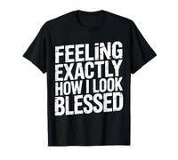 Feeling Exactly How I Look Blessed Ispiratore |- Maglietta