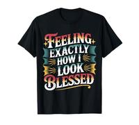 Feeling Exactly How I Look Blessed Ispiratore |- Maglietta