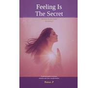 Feeling Is The Secret: But How Do You Create The Feeling