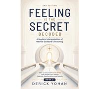 Feeling Is the Secret: Decoded A Modern Interpretation of Neville Goddard’s Teaching: Book 2: How to Choose the Inner State That Shapes Your Habits, Feelings, Relationships, and Results