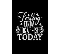 Feeling Kinda IDGAF ish Today: Funny quote 120page lined notebook. Cute gift for colleague and coworker...or yourself.