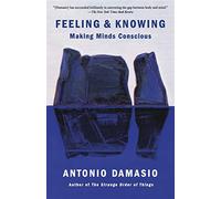 Feeling & knowing: making minds conscious - Damasio Antonio