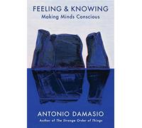 Feeling & knowing: making minds conscious - Damasio Antonio