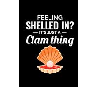 Feeling Shelled In? It's Just a Clam Thing: Seashell Collecting Journal: Notebook for Beachcombing, Shell Tracking & Writing Memories - Perfect for Shell Collectors