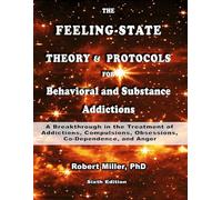 Feeling-State Theory and Protocols for Behavioral and Substance Addictions: A Breakthrough in the Treatment of Addictions, Compulsions, Obsessions, Co-Dependence, and Anger