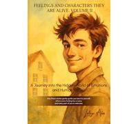 FEELINGS AND CHARACTERS - THEY ARE ALIVE Volume II: Stories About Inner Voices, Self-Dialogue, and the Hidden Parts of the Soul