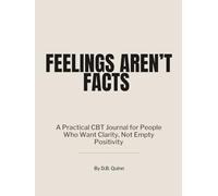 Feelings Aren't Facts: A Practical CBT Journal for People Who Want Clarity, Not Empty Positivity