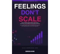 FEELINGS DON'T SCALE: How to Build a Data Culture That Drives Performance, Accountability, and Sustainable Competitive Advantage: 5