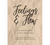 Feelings & Flow. 91-Day Mood, Stress & Self-Care Journal: Discover Emotional Patterns, Build Healthy Habits, Find Balance