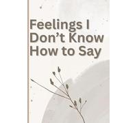 Feelings I Don’t Know How to Say: A Personal Journal for Emotional Clarity & Release