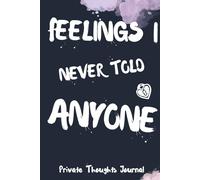 Feelings I Never Told Anyone: Private Thoughts Journal | College-Ruled | 120 Pages
