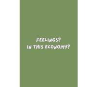 Feelings? In This Economy?: Relatable Funny Blank Lined Gift Notebook Journal For Friends & Family, Lined 120 Pages - 6 x 9, Note Taking Journal For Everyone