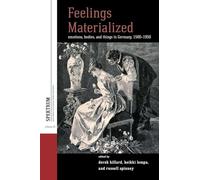 Feelings Materialized: Emotions, Bodies, and Things in Germany, 1500-1950