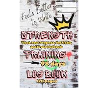 Feels Better to Write: Strength Training Log Book 98 days 14 weeks: Bodybuilding Weightlifting Notebook - Workout Tracker and Goal Setting for Fitness Enthusiasts