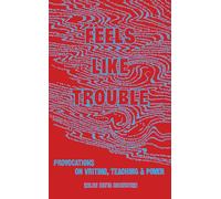 Feels Like Trouble: Provocations on Writing, Teaching & Power