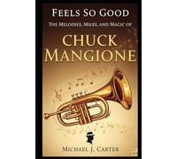 Feels So Good: The Melodies, Miles, and Magic of Chuck Mangione: Biography