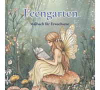 Feengarten - Das Ausmalbuch für Erwachsene mit magischen Motiven zur Entspannung: 40 zauberhafte Ausmalbilder mit Feen, Natur & Fantasie - zum Abschalten, Träumen und Stress abbauen