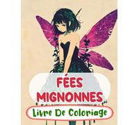 Fées Mignonnes Livre De Coloriage: Pages A Colorier Des Féeries Magiques De Forêt Fae Enchantées Faëries Mythiques De Fantaisie Pixies Jardin ... Du Stress | Enfant Adulte Ado Senior