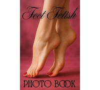 Feet Fetish Photo Book: 80 Captivating Photos of Female Feet: A Visual Journey of Art and Allure for Enthusiasts