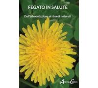 Fegato in salute. Dall'alimentazione ai rimedi naturali