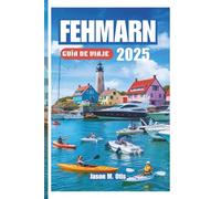 FEHMARN GUÍA DE VIAJE 2025: Su guía paso a paso para explorar las playas doradas de Fehmarn, sus pintorescos senderos para bicicletas, los deportes ... espíritu de la costa báltica alemana.