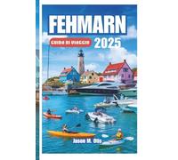 FEHMARN GUIDA DI VIAGGIO 2025: La tua guida passo passo per esplorare le spiagge dorate di Fehmarn, i sentieri panoramici in bicicletta, gli sport ... e il vero spirito della costa baltica tedesca