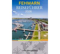 FEHMARN REISEFÜHRER 2026: Der ultimative Insider-Guide zu Ostseestränden, Radwegen, versteckten Juwelen und nachhaltigen Fluchten
