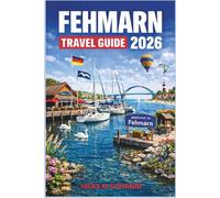 FEHMARN TRAVEL GUIDE 2026: Everything You Need to Know to Explore Germany’s Island in the Baltic Sea From Beaches and Nature Trails to Local Food, ... Village Life, and Ready-Made Itineraries