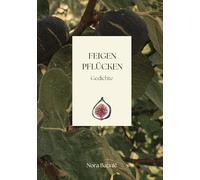 Feigen pflücken: Gedichte