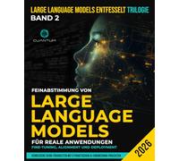 Feinabstimmung von Large Language Models für reale Anwendungen: Fine-Tuning, Alignment und Deployment: LLMs erstellen, ausrichten und bereitstellen - ... von LoRA, PEFT und modernen KI-Techniken