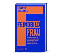 Feindbild Frau: Wie Politikerinnen im Netz bedroht, beleidigt und geschmäht werden - und was wir alle dagegen tun können