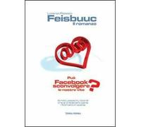 Feisbuuc. Il romanzo. Può Facebook sconvolgere le nostre vite?