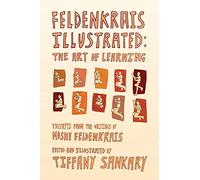 Feldenkrais Illustrated: The Art of Learning