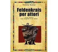 Feldenkrais per attori. Guida pratica alla scoperta di un metodo
