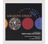 Felder, Bobby & Friends - Amazing Grace Familiar Hymns In A Jazz Style