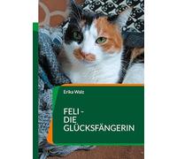 Feli - die Glücksfängerin: Geschichten aus dem Leben einer Katze