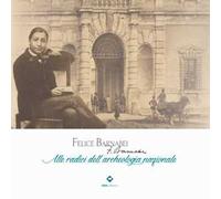 Felice Barnabei. Alle radici dell'archeologia nazionale. Ediz. illustrata