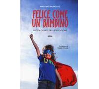 Felice come un bambino. Lo zen e l'arte dell'educazione