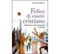Felice di essere cristiano. Una spiritualità per l'oggi. Ediz. bilingue