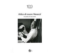 Felice di essere Musazzi. Un uomo e la sua storia