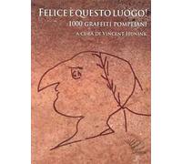 Felice è questo luogo. 1000 graffiti pompeiani. Testo latino a fronte