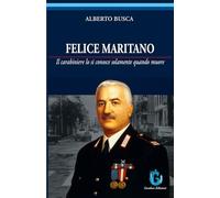 Felice Maritano. Il carabiniere lo si conosce solamente quando muore. Ediz. illustrata