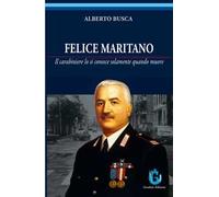 Felice Maritano. Il carabiniere lo si conosce solamente quando muore. Ediz. illustrata