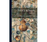 Felice Romani: Ed I Più Riputati Maestri Di Musica Del Suo Tempo