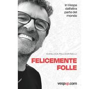 Felicemente folle: In Vespa dall’altra parte del mondo - Edizione con foto in bianco e nero