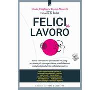 Felici al lavoro. Storie e strumenti di MentorCoaching® per avere più consapevolezza, soddisfazione e migliori risultati in ambito lavorativo