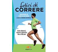 Felici di correre. Come allenarsi, vincere e divertirsi fino a 100 anni